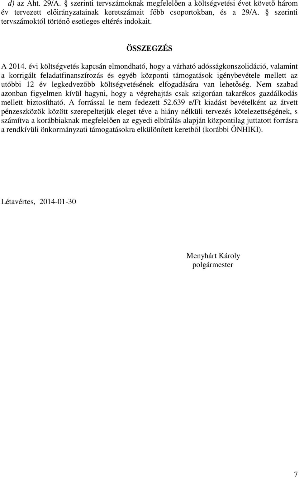 évi költségvetés kapcsán elmondható, hogy a várható adósságkonszolidáció, valamint a korrigált feladatfinanszírozás és egyéb központi támogatások igénybevétele mellett az utóbbi 12 év legkedvezıbb