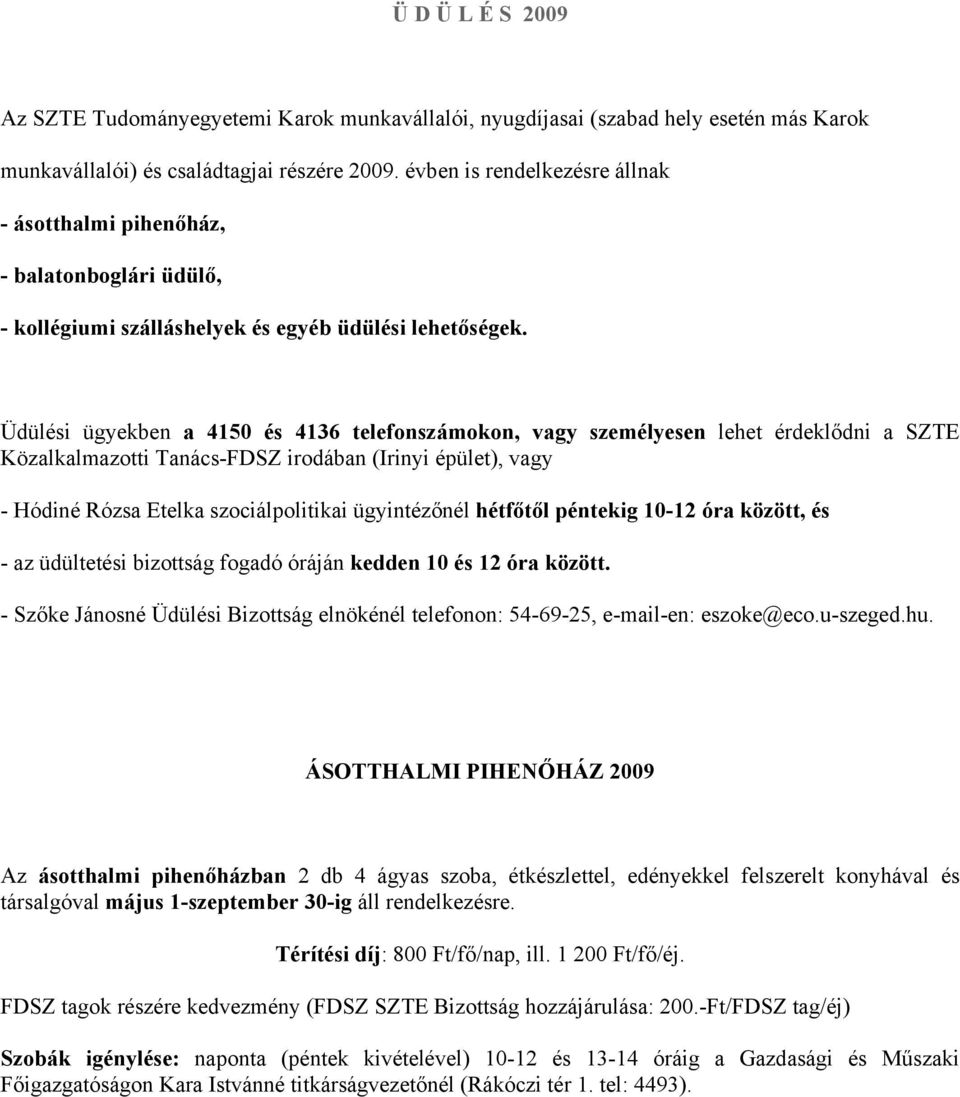 Üdülési ügyekben a 4150 és 4136 telefonszámokon, vagy személyesen lehet érdeklődni a SZTE Közalkalmazotti Tanács-FDSZ irodában (Irinyi épület), vagy - Hódiné Rózsa Etelka szociálpolitikai