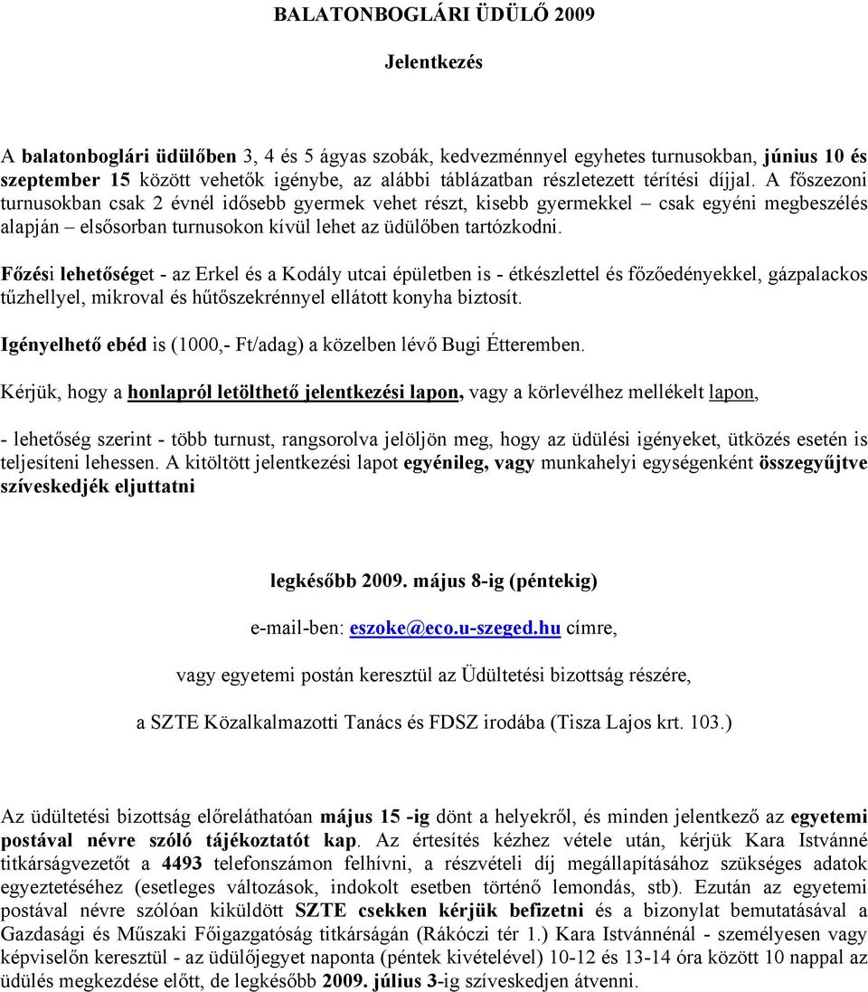 A főszezoni turnusokban csak 2 évnél idősebb gyermek vehet részt, kisebb gyermekkel csak egyéni megbeszélés alapján elsősorban turnusokon kívül lehet az üdülőben tartózkodni.