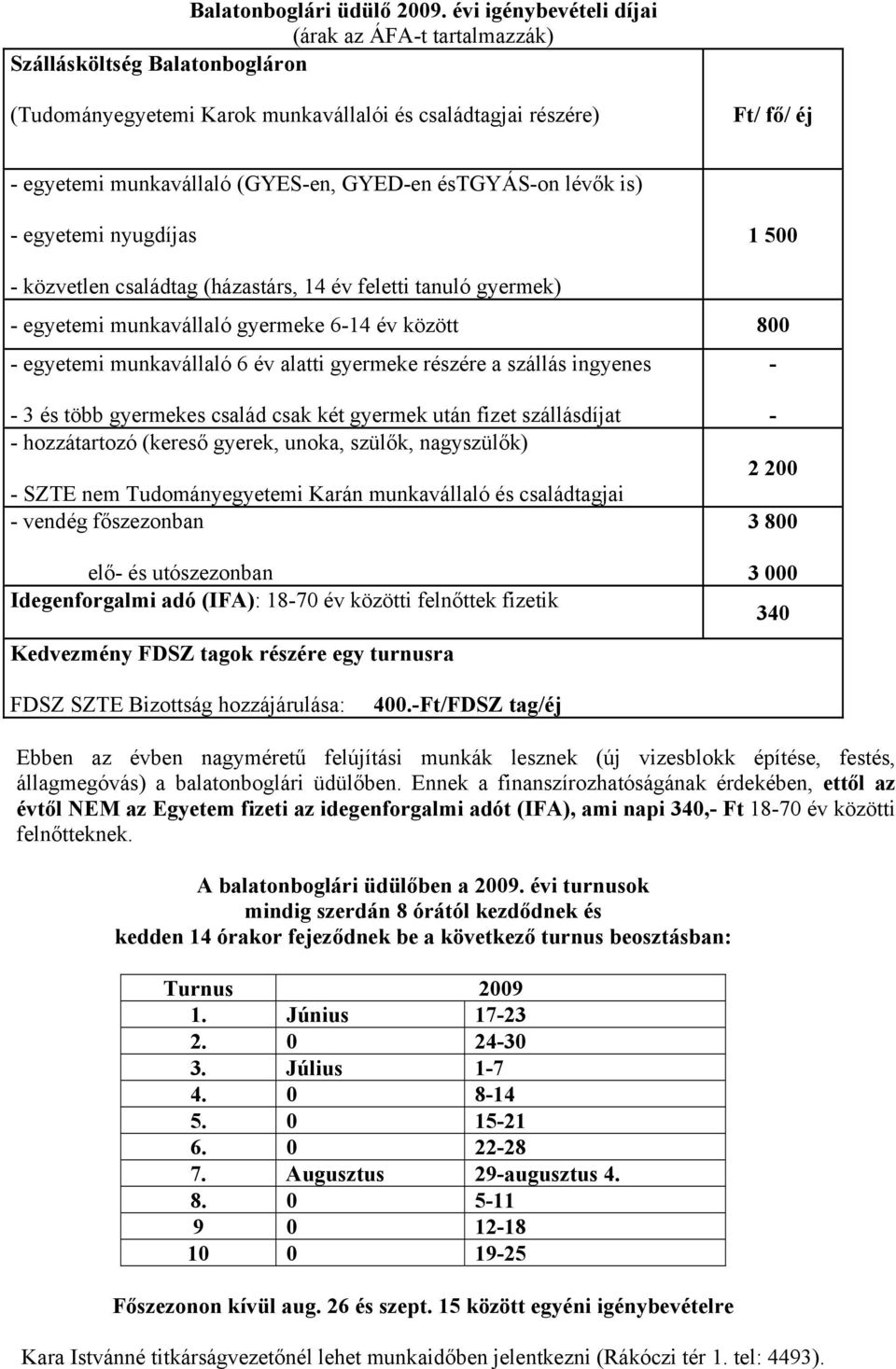 éstgyás-on lévők is) - egyetemi nyugdíjas 1 500 - közvetlen családtag (házastárs, 14 év feletti tanuló gyermek) - egyetemi munkavállaló gyermeke 6-14 év között 800 - egyetemi munkavállaló 6 év alatti