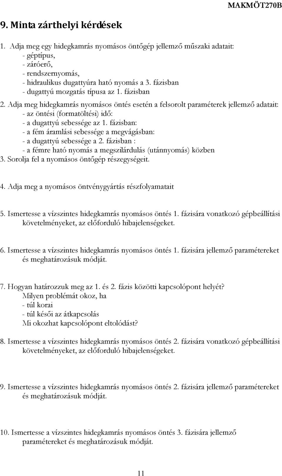 fázisban: - a fém áramlási sebessége a megvágásban: - a dugattyú sebessége a 2. fázisban : - a fémre ható nyomás a megszilárdulás (utánnyomás) közben 3. Sorolja fel a nyomásos öntőgép részegységeit.