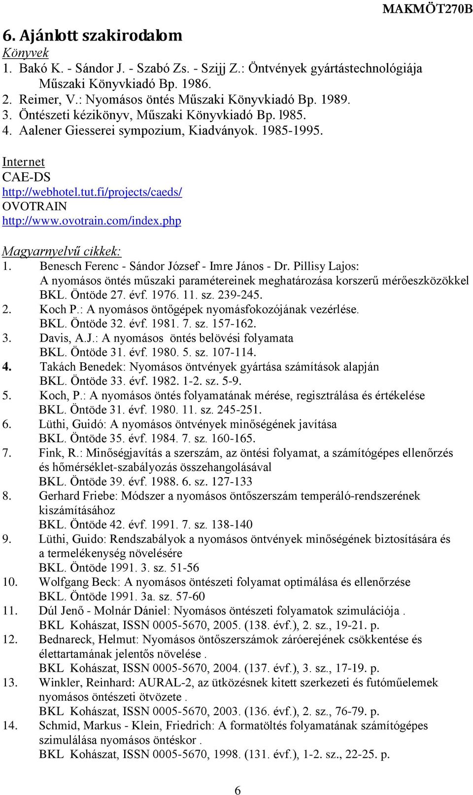 com/index.php MAKMÖT270B Magyarnyelvű cikkek: 1. Benesch Ferenc - Sándor József - Imre János - Dr. Pillisy Lajos: A nyomásos öntés műszaki paramétereinek meghatározása korszerű mérőeszközökkel BKL.