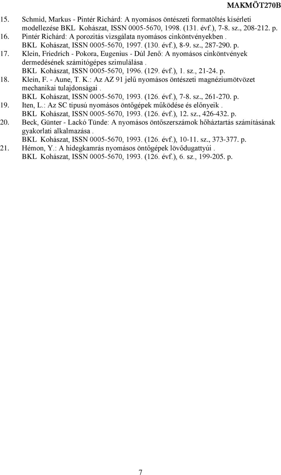 Klein, Friedrich - Pokora, Eugenius - Dúl Jenő: A nyomásos cinköntvények dermedésének számitógépes szimulálása. BKL Kohászat, ISSN 0005-5670, 1996. (129. évf.), 1. sz., 21-24. p. 18. Klein, F.