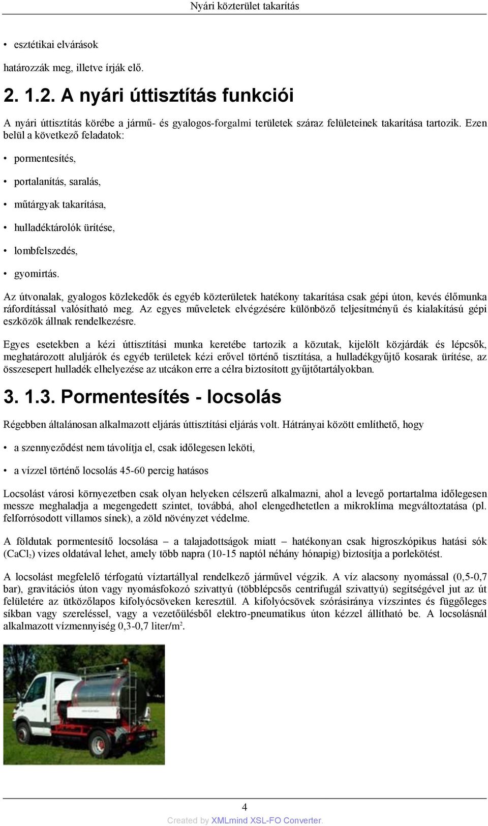 Ezen belül a következő feladatok: pormentesítés, portalanítás, saralás, műtárgyak takarítása, hulladéktárolók ürítése, lombfelszedés, gyomirtás.