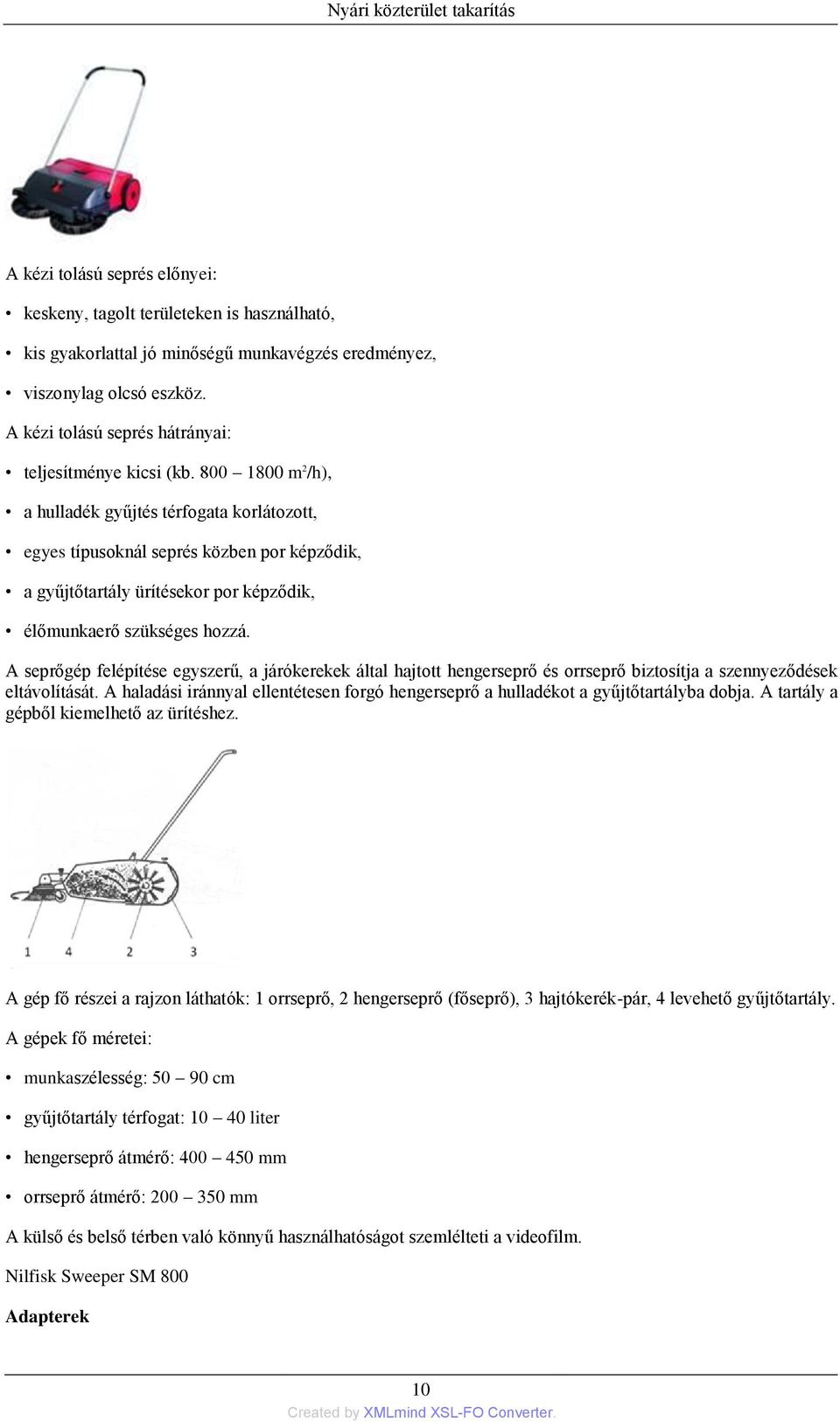 800 1800 m 2 /h), a hulladék gyűjtés térfogata korlátozott, egyes típusoknál seprés közben por képződik, a gyűjtőtartály ürítésekor por képződik, élőmunkaerő szükséges hozzá.