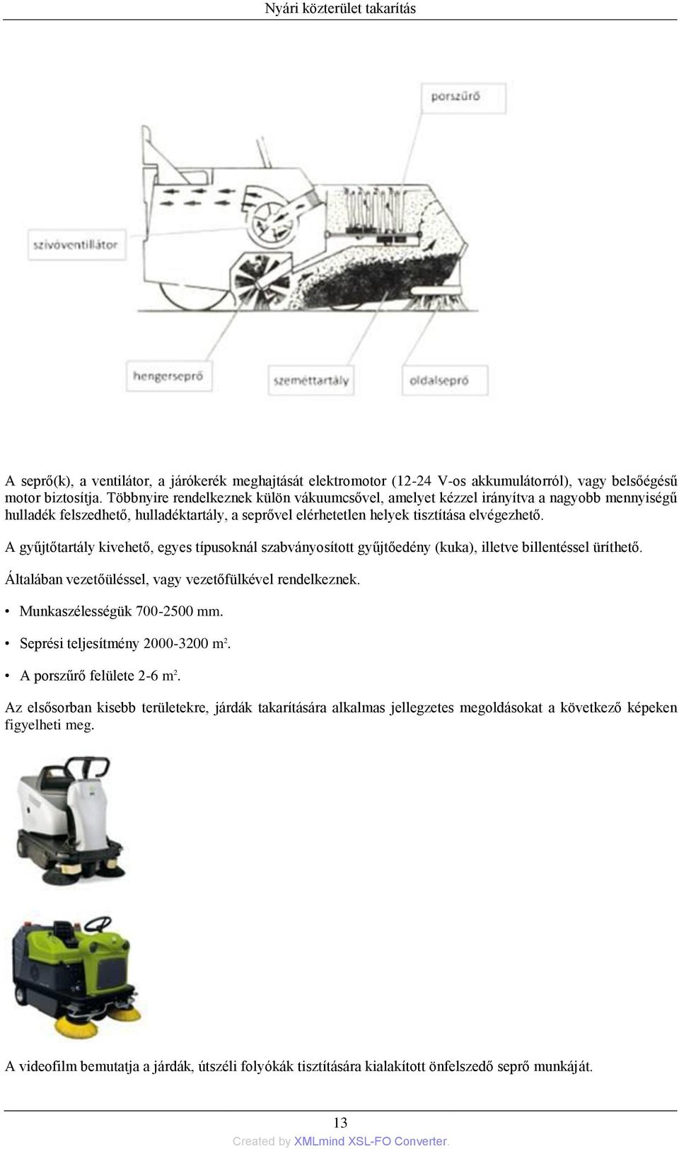 A gyűjtőtartály kivehető, egyes típusoknál szabványosított gyűjtőedény (kuka), illetve billentéssel üríthető. Általában vezetőüléssel, vagy vezetőfülkével rendelkeznek. Munkaszélességük 700-2500 mm.