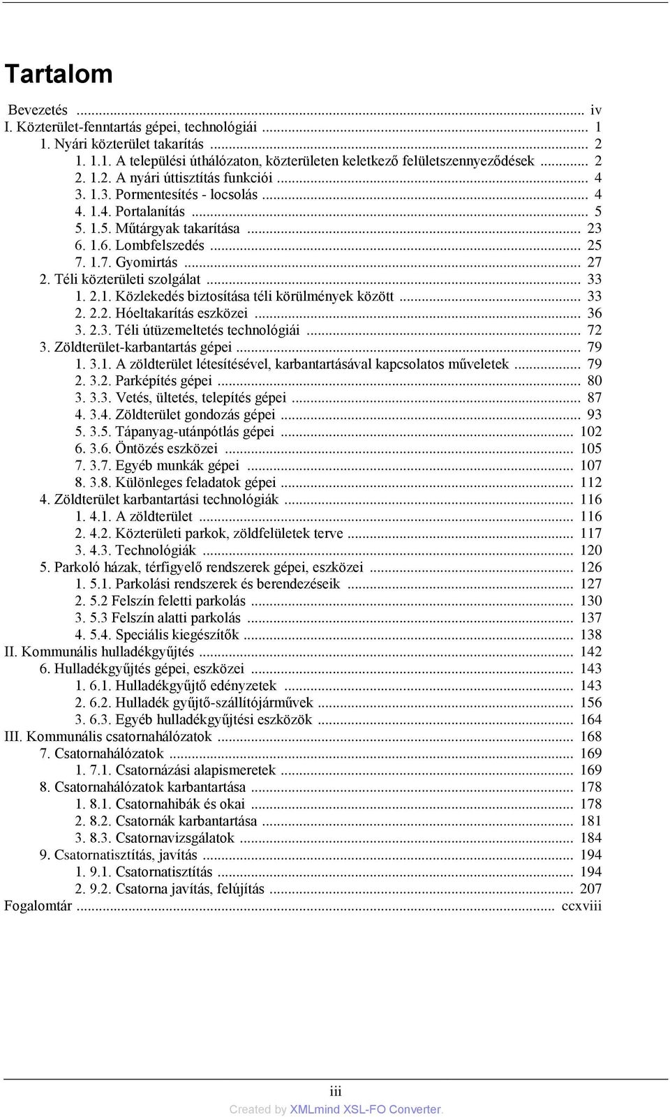 .. 33 2. 2.2. Hóeltakarítás eszközei... 36 3. 2.3. Téli útüzemeltetés technológiái... 72 3. Zöldterület-karbantartás gépei... 79 1. 3.1. A zöldterület létesítésével, karbantartásával kapcsolatos műveletek.