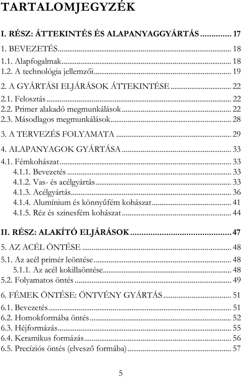 .. 36 4.1.4. Alumínium és könny fém kohászat... 41 4.1.5. Réz és szinesfém kohászat... 44 II. RÉSZ: ALAKÍTÓ ELJÁRÁSOK...47 5. AZ ACÉL ÖNTÉSE... 48 5.1. Az acél primér leöntése... 48 5.1.1. Az acél kokillaöntése.