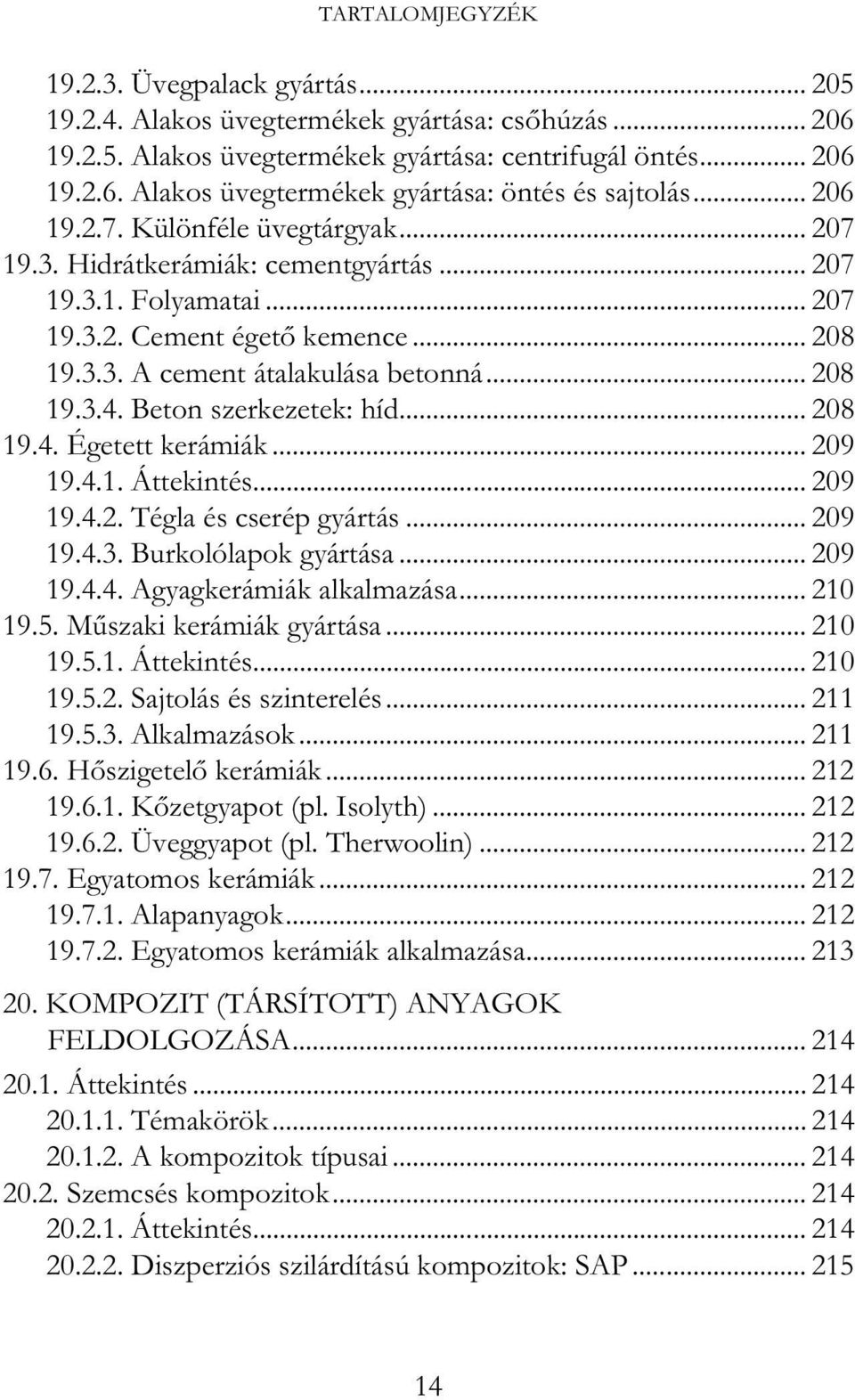 Beton szerkezetek: híd... 208 19.4. Égetett kerámiák... 209 19.4.1. Áttekintés... 209 19.4.2. Tégla és cserép gyártás... 209 19.4.3. Burkolólapok gyártása... 209 19.4.4. Agyagkerámiák alkalmazása.