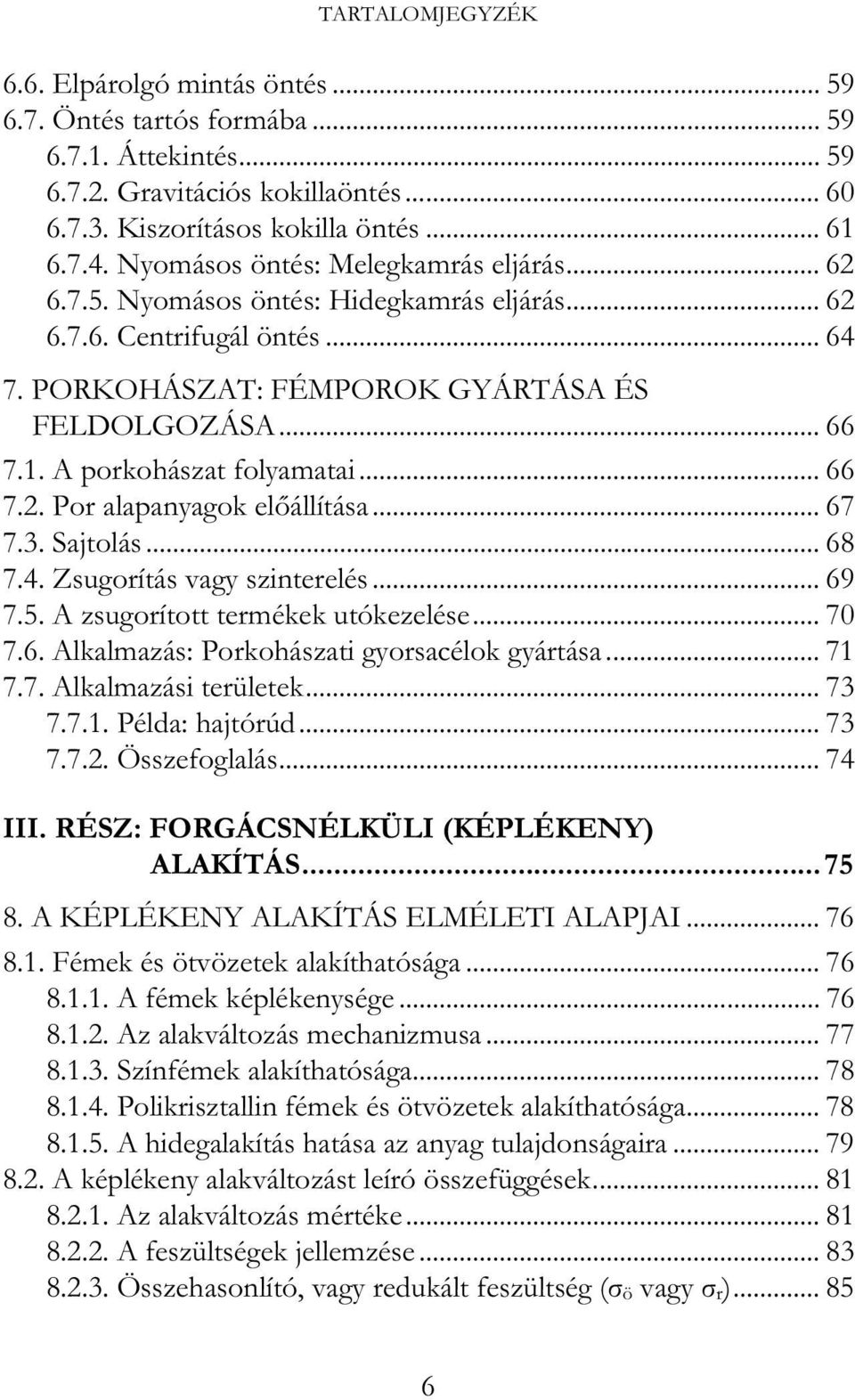 A porkohászat folyamatai... 66 7.2. Por alapanyagok el állítása... 67 7.3. Sajtolás... 68 7.4. Zsugorítás vagy szinterelés... 69 7.5. A zsugorított termékek utókezelése... 70 7.6. Alkalmazás: Porkohászati gyorsacélok gyártása.