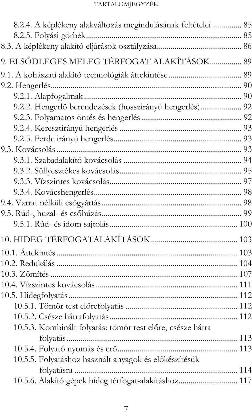 Keresztirányú hengerlés... 93 9.2.5. Ferde irányú hengerlés... 93 9.3. Kovácsolás... 93 9.3.1. Szabadalakító kovácsolás... 94 9.3.2. Süllyesztékes kovácsolás... 95 9.3.3. Vízszintes kovácsolás... 97 9.