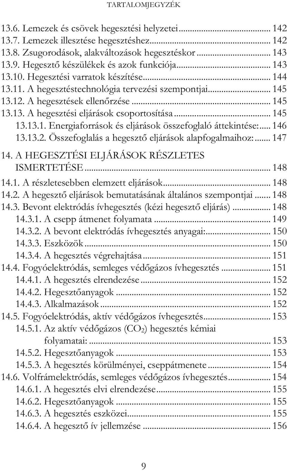 .. 145 13.13.1. Energiaforrások és eljárások összefoglaló áttekintése:... 146 13.13.2. Összefoglalás a hegeszt eljárások alapfogalmaihoz:... 147 14. A HEGESZTÉSI ELJÁRÁSOK RÉSZLETES ISMERTETÉSE.