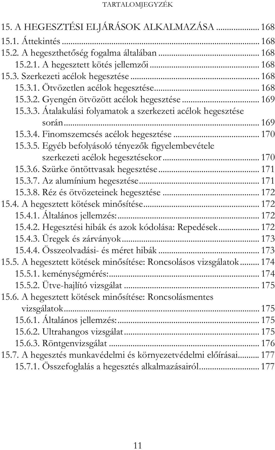 Finomszemcsés acélok hegesztése... 170 15.3.5. Egyéb befolyásoló tényez k figyelembevétele szerkezeti acélok hegesztésekor... 170 15.3.6. Szürke öntöttvasak hegesztése... 171 15.3.7. Az alumínium hegesztése.