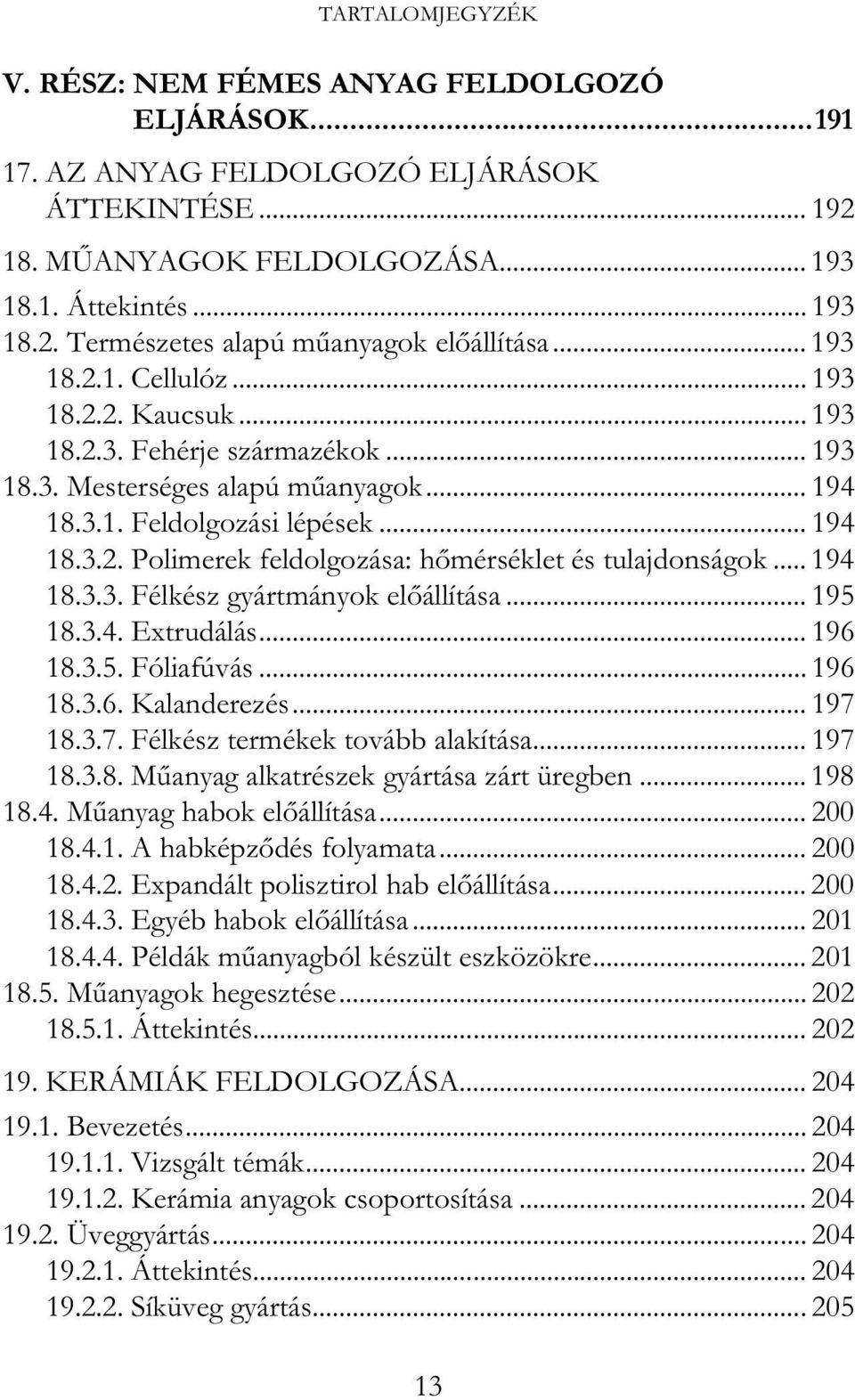 .. 194 18.3.3. Félkész gyártmányok el állítása... 195 18.3.4. Extrudálás... 196 18.3.5. Fóliafúvás... 196 18.3.6. Kalanderezés... 197 18.3.7. Félkész termékek tovább alakítása... 197 18.3.8. M anyag alkatrészek gyártása zárt üregben.