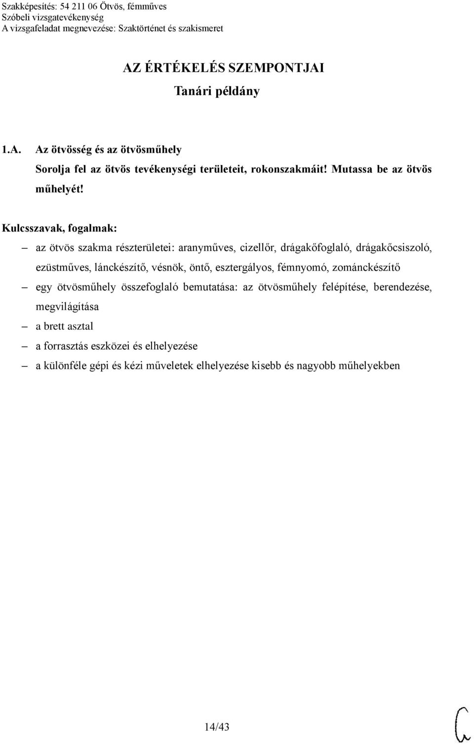 az ötvös szakma részterületei: aranyműves, cizellőr, drágakőfoglaló, drágakőcsiszoló, ezüstműves, lánckészítő, vésnök, öntő, esztergályos,