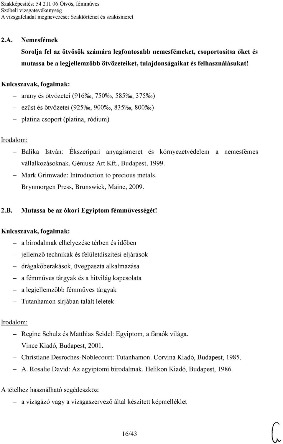 vállalkozásoknak. Géniusz Art Kft., Budapest, 1999. Mark Grimwade: Introduction to precious metals. Brynmorgen Press, Brunswick, Maine, 2009. 2.B. Mutassa be az ókori Egyiptom fémművességét!