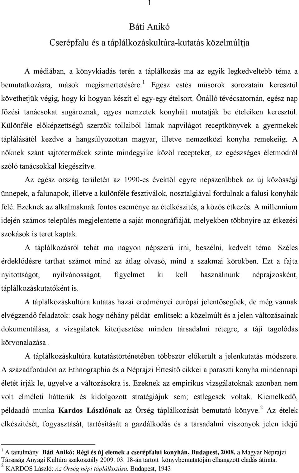 Önálló tévécsatornán, egész nap főzési tanácsokat sugároznak, egyes nemzetek konyháit mutatják be ételeiken keresztül.