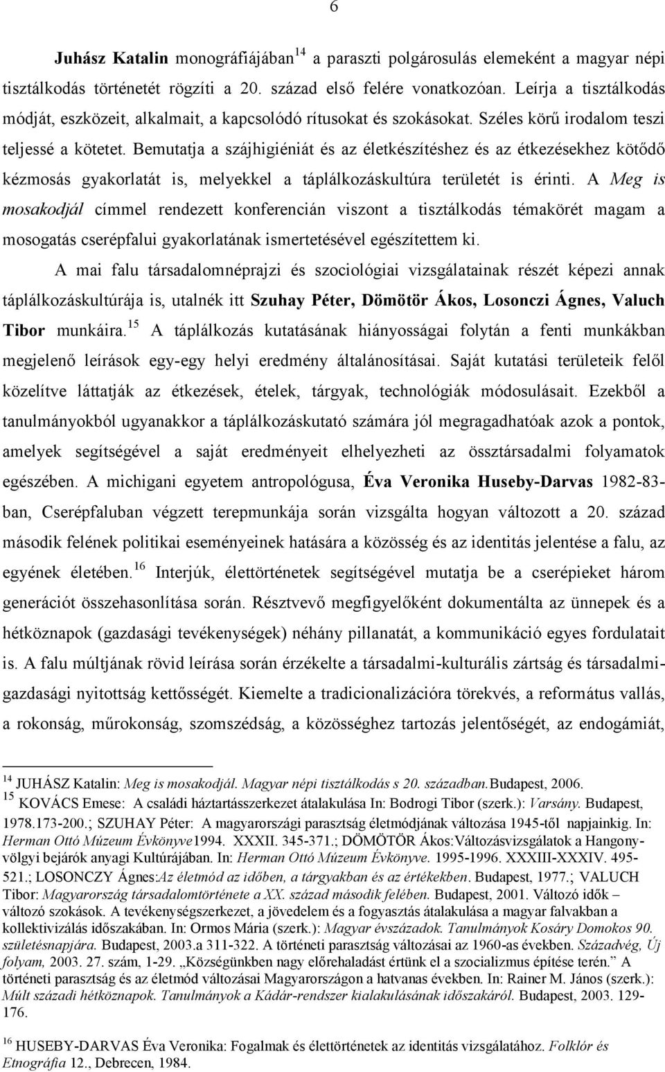 Bemutatja a szájhigiéniát és az életkészítéshez és az étkezésekhez kötődő kézmosás gyakorlatát is, melyekkel a táplálkozáskultúra területét is érinti.