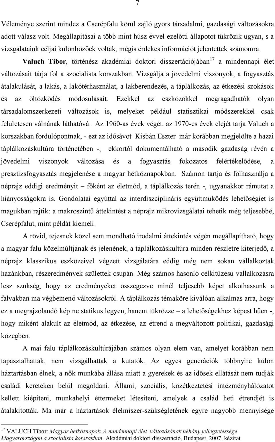 Valuch Tibor, történész akadémiai doktori disszertációjában 17 a mindennapi élet változásait tárja föl a szocialista korszakban.