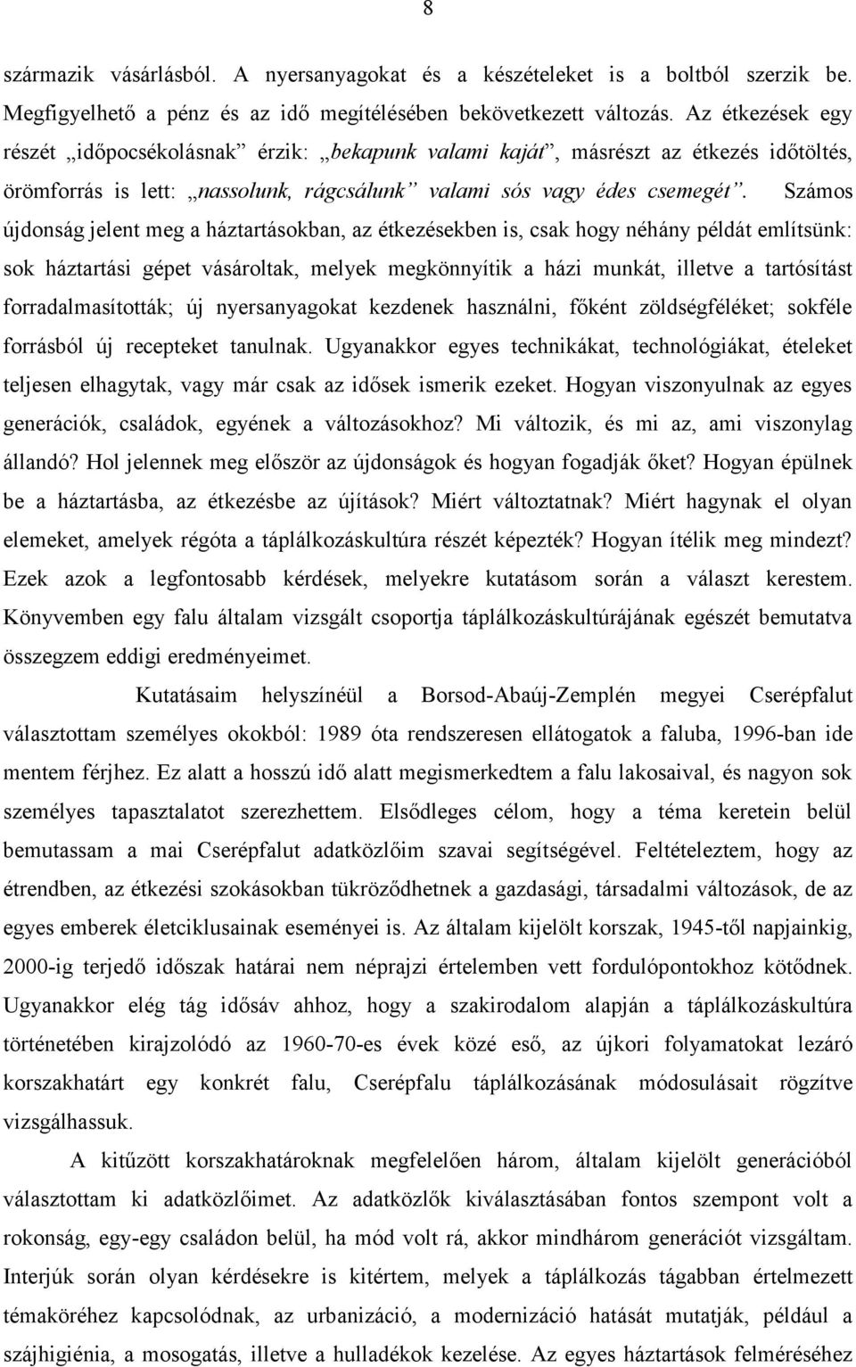 Számos újdonság jelent meg a háztartásokban, az étkezésekben is, csak hogy néhány példát említsünk: sok háztartási gépet vásároltak, melyek megkönnyítik a házi munkát, illetve a tartósítást