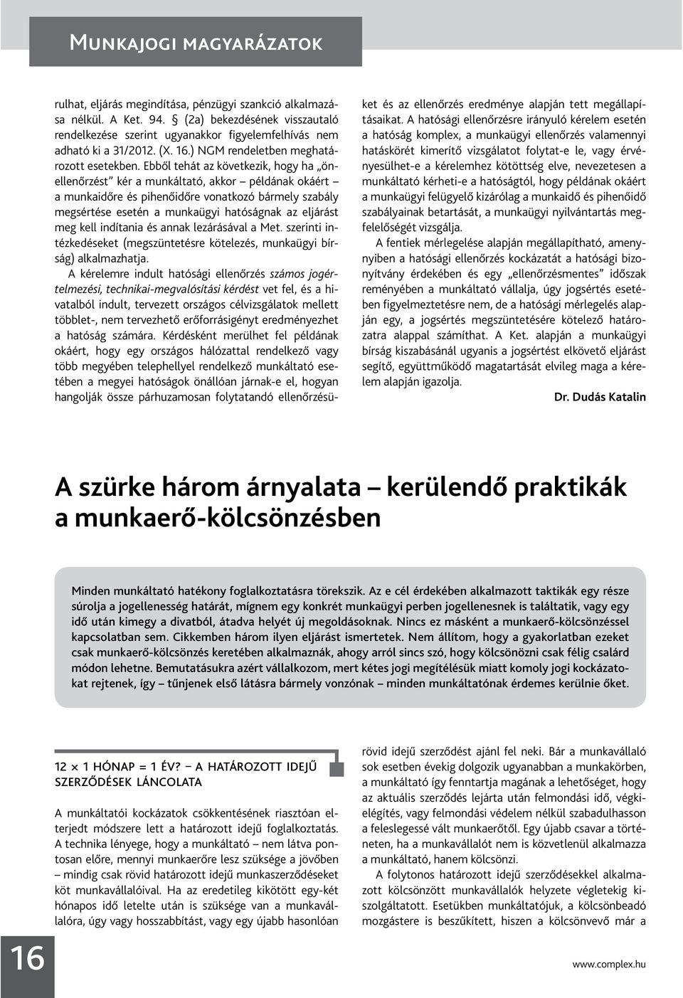 Ebből tehát az következik, hogy ha önellenőrzést kér a munkáltató, akkor példának okáért a munkaidőre és pihenőidőre vonatkozó bármely szabály megsértése esetén a munkaügyi hatóságnak az eljárást meg