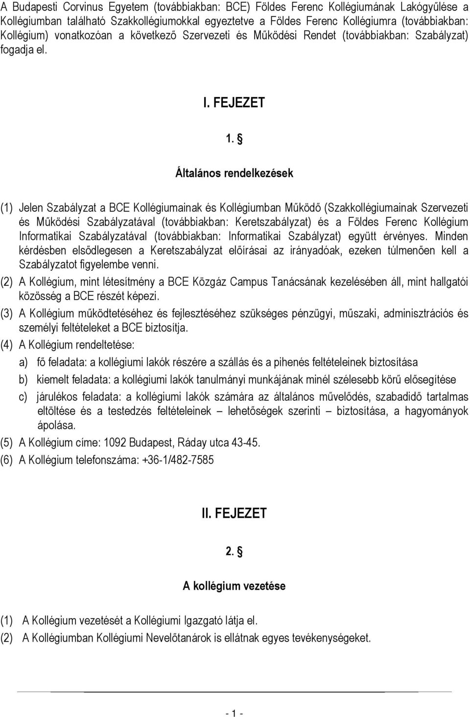 Általános rendelkezések (1) Jelen Szabályzat a BCE Kollégiumainak és Kollégiumban Működő (Szakkollégiumainak Szervezeti és Működési Szabályzatával (továbbiakban: Keretszabályzat) és a Földes Ferenc