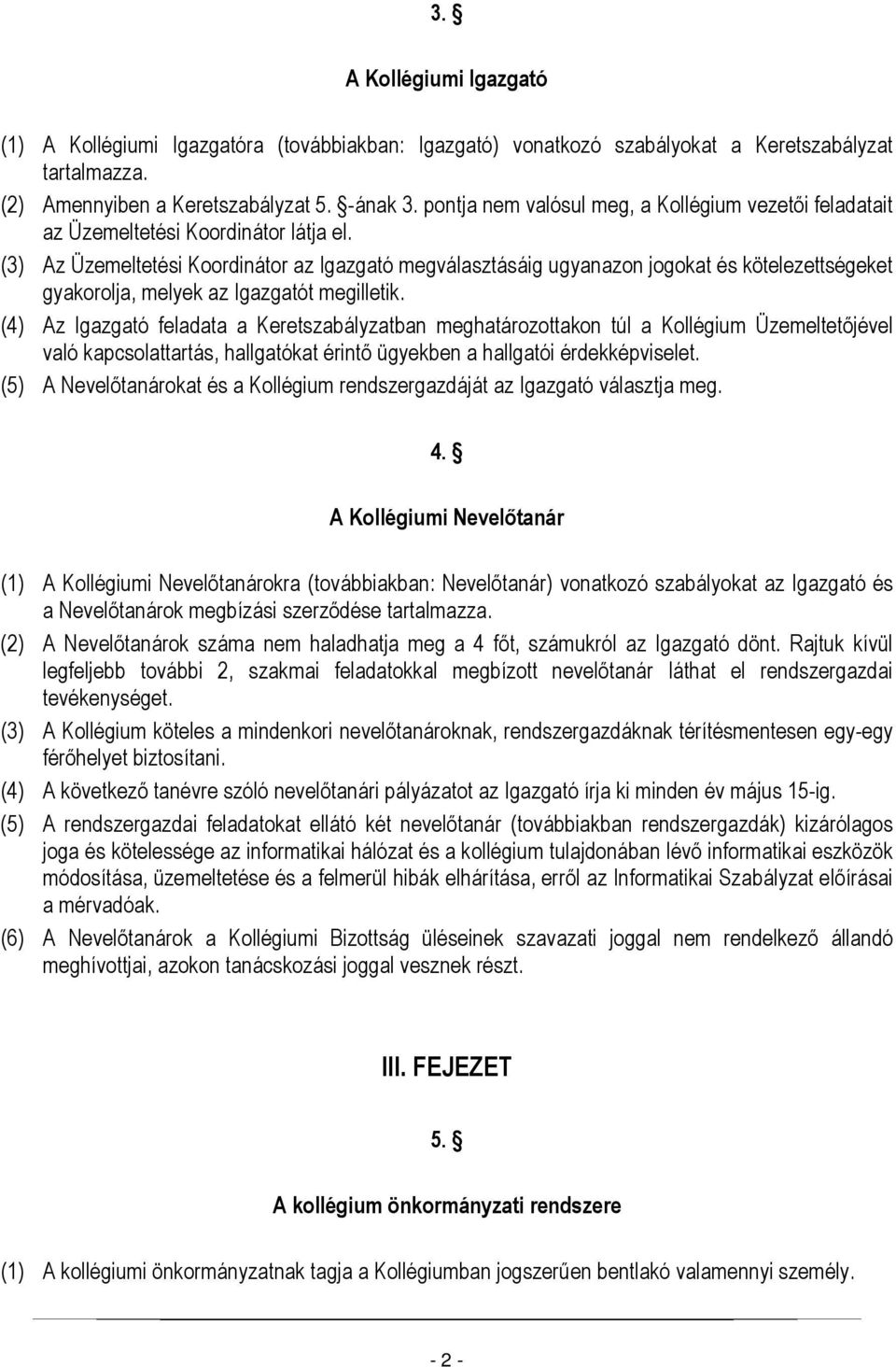 (3) Az Üzemeltetési Koordinátor az Igazgató megválasztásáig ugyanazon jogokat és kötelezettségeket gyakorolja, melyek az Igazgatót megilletik.