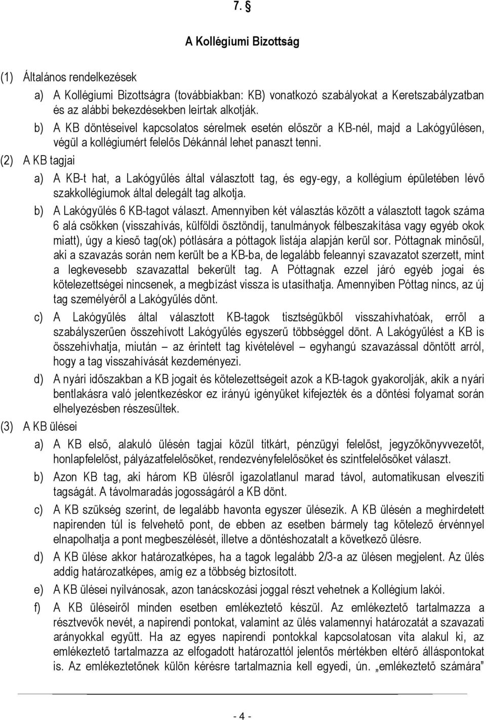 (2) A KB tagjai a) A KB-t hat, a Lakógyűlés által választott tag, és egy-egy, a kollégium épületében lévő szakkollégiumok által delegált tag alkotja. b) A Lakógyűlés 6 KB-tagot választ.