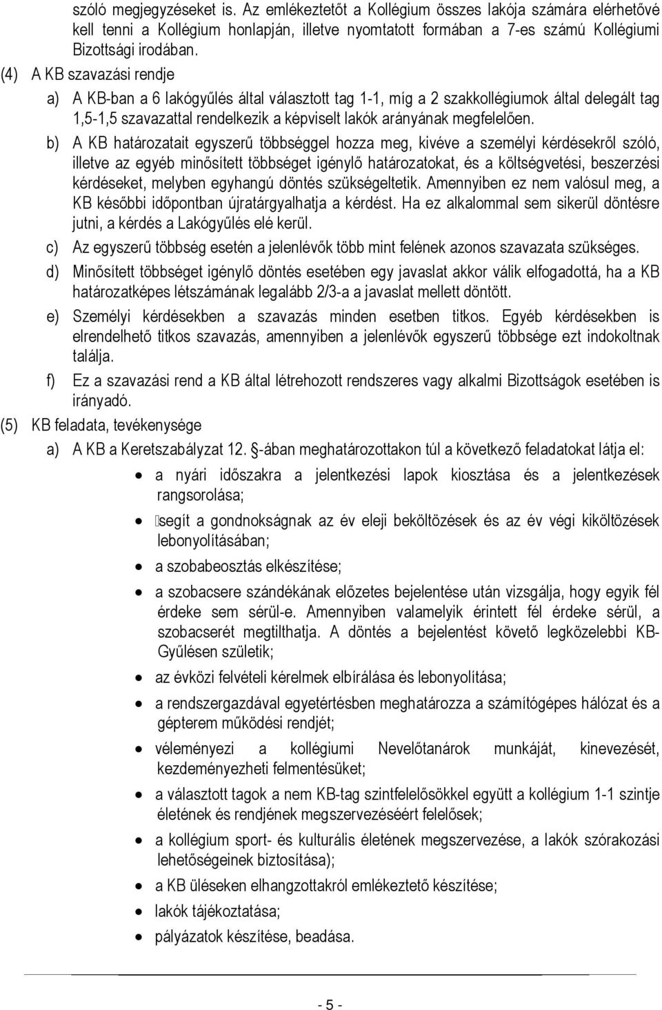 b) A KB határozatait egyszerű többséggel hozza meg, kivéve a személyi kérdésekről szóló, illetve az egyéb minősített többséget igénylő határozatokat, és a költségvetési, beszerzési kérdéseket,