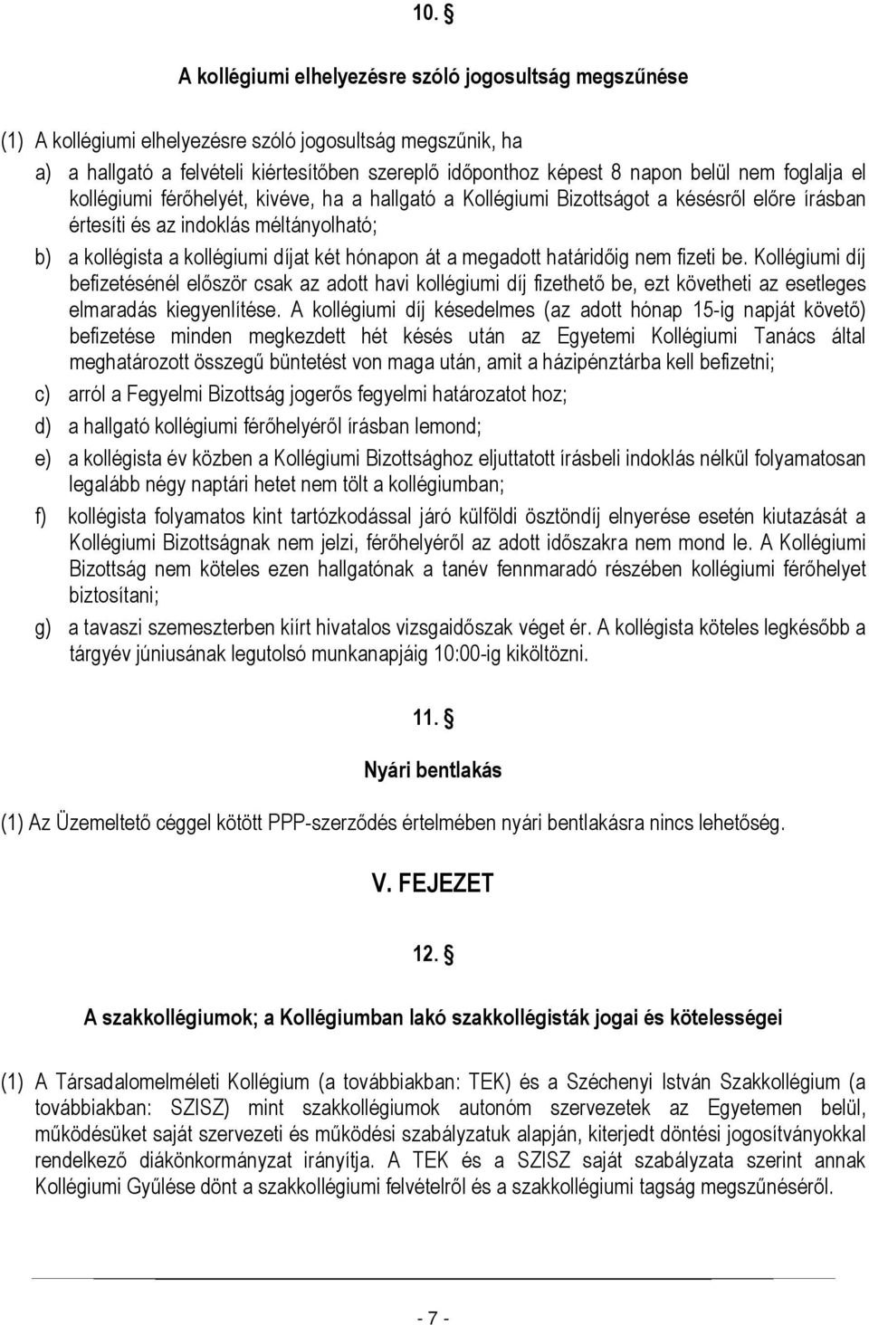 hónapon át a megadott határidőig nem fizeti be. Kollégiumi díj befizetésénél először csak az adott havi kollégiumi díj fizethető be, ezt követheti az esetleges elmaradás kiegyenlítése.