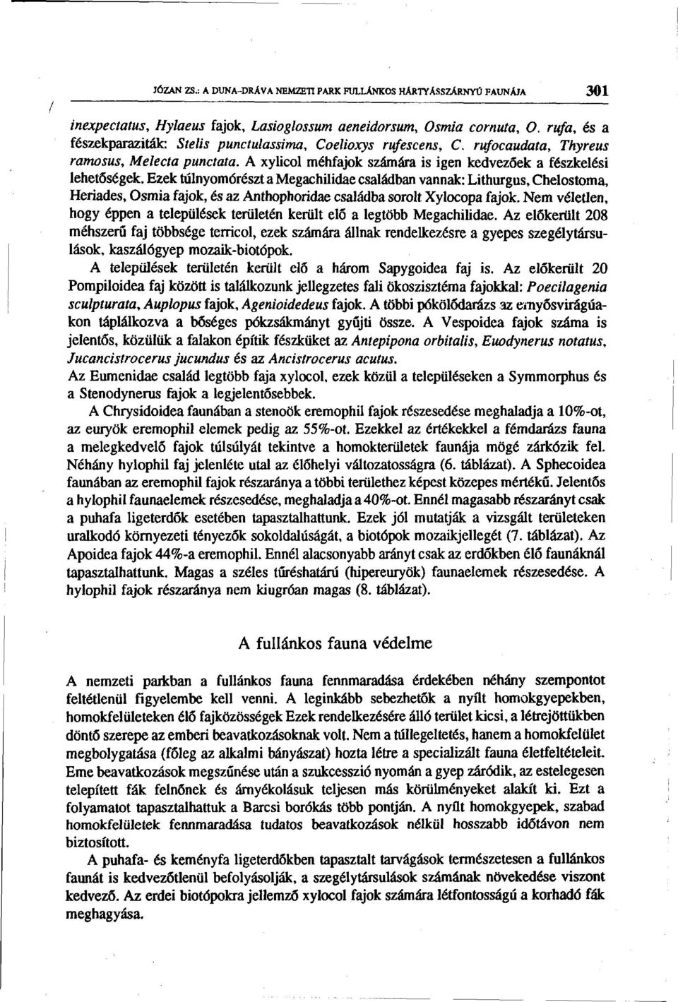 Ezek túlnyomórészt a Megachilidae családban vannak: Lithurgus, Chelostoma, Heriades, Osmia fajok, és az Anthophoridae családba sorolt Xylocopa fajok.