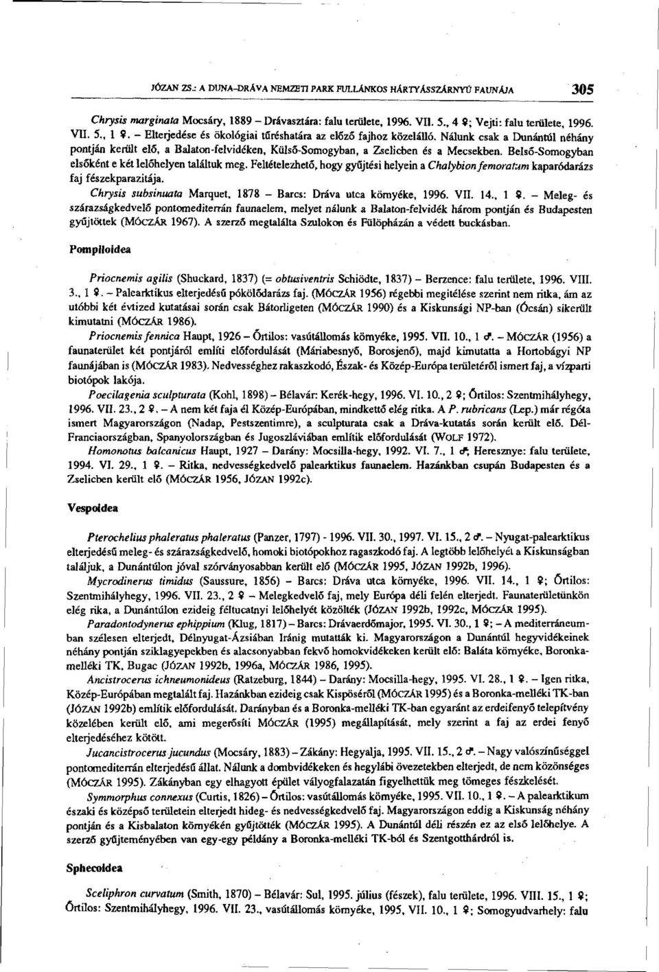 Belső-Somogyban elsőként e két lelőhelyen találtuk meg. Feltételezhető, hogy gyűjtési helyein a Chalybion femoratum kaparódarázs faj fészekparazitája.