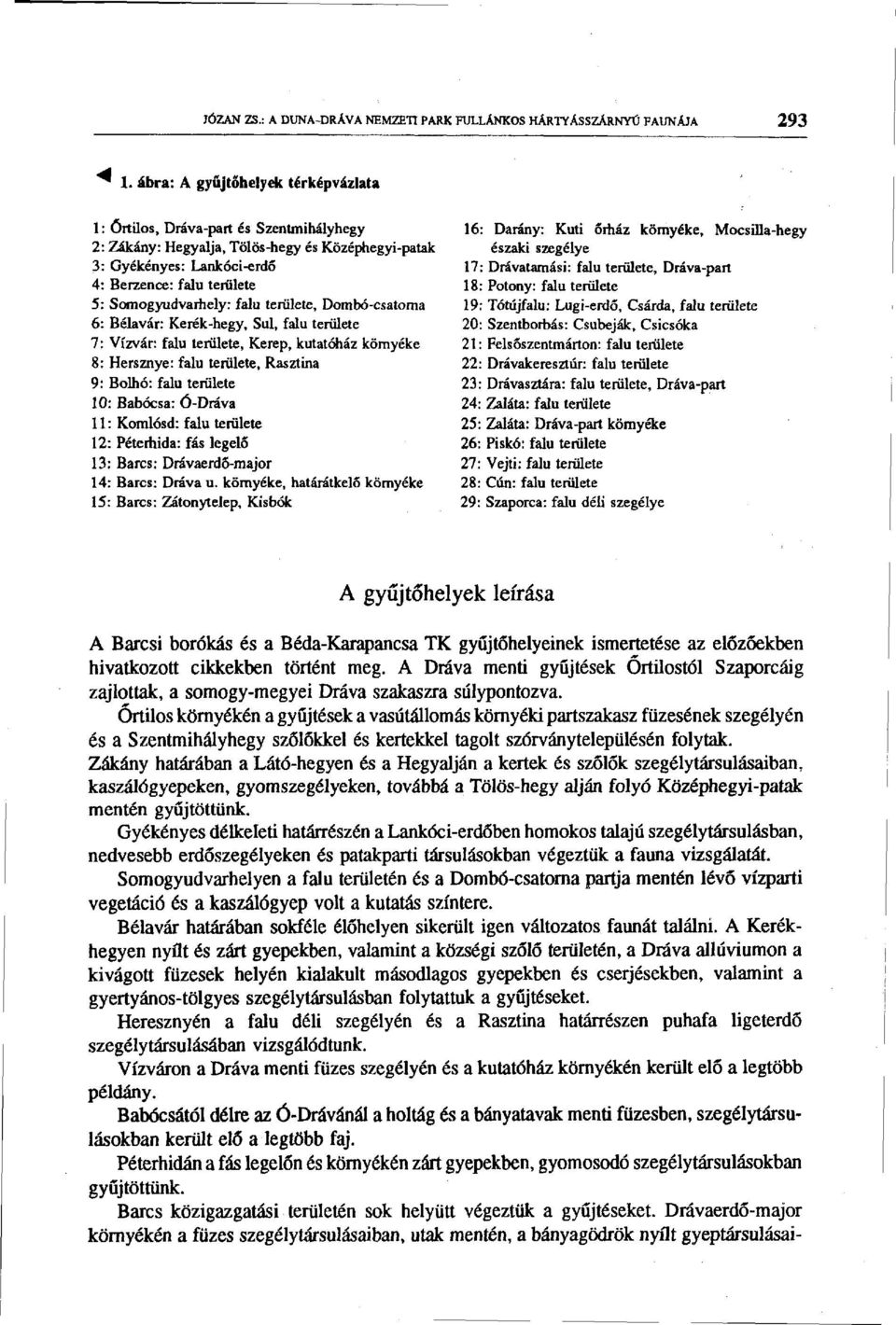 Gyékényes: Lankóci-erdo 17: Drávatamási: falu területe, Dráva-part 4: Berzence: falu területe 18: Potony: falu területe 5: Somogyudvarhely: falu területe, Dombó-csatoma 19: Tótújfalu: Lugi-erdő,