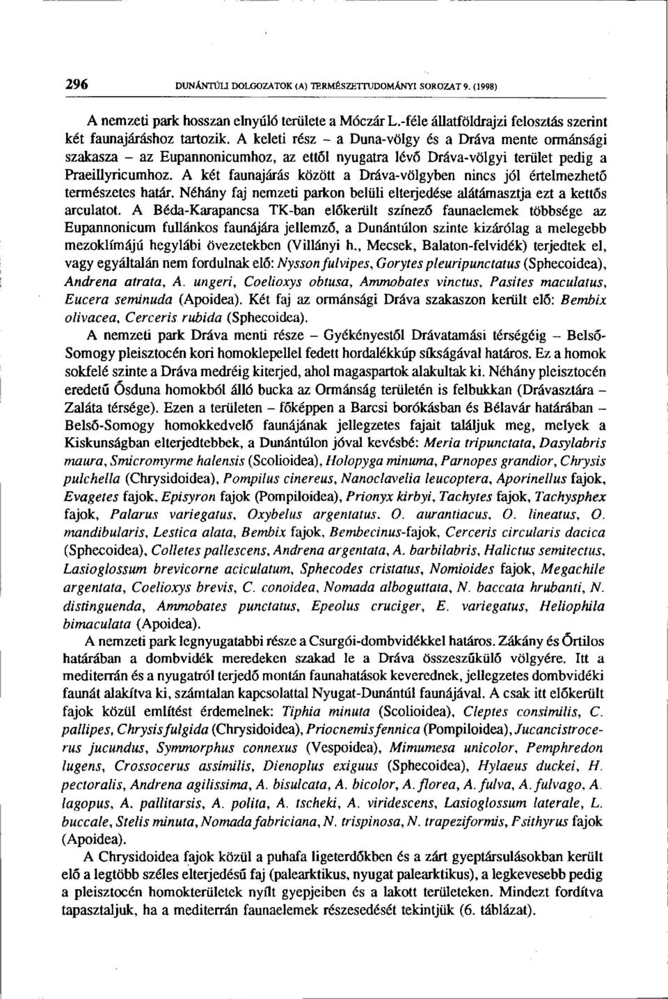 A két faunajárás között a Dráva-völgyben nincs jól értelmezhető természetes határ. Néhány faj nemzeti parkon belüli elterjedése alátámasztja ezt a kettős arculatot.