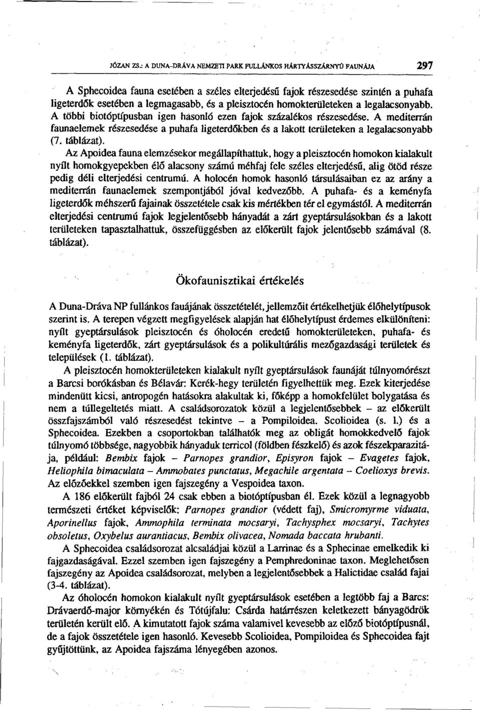 pleisztocén homokterületeken a legalacsonyabb. A többi biotóptípusban igen hasonló ezen fajok százalékos részesedése.