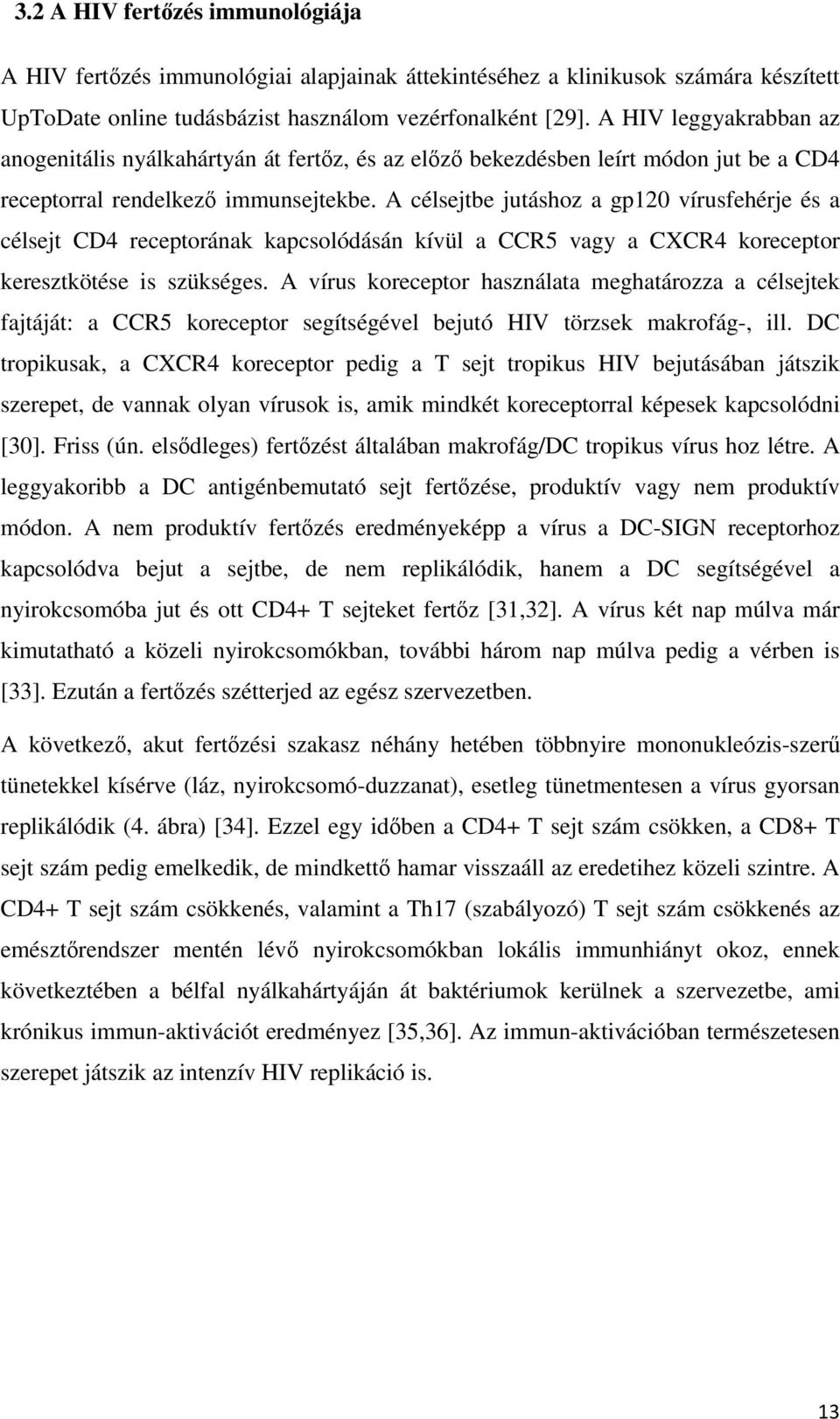 A célsejtbe jutáshoz a gp120 vírusfehérje és a célsejt CD4 receptorának kapcsolódásán kívül a CCR5 vagy a CXCR4 koreceptor keresztkötése is szükséges.