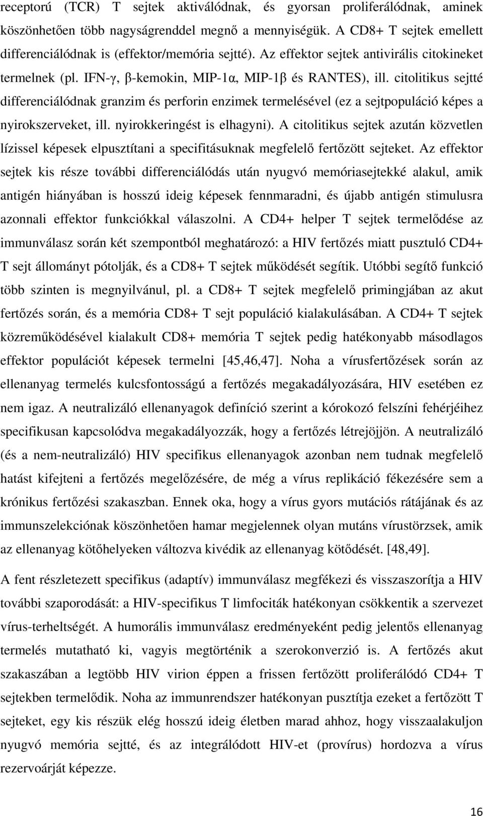 citolitikus sejtté differenciálódnak granzim és perforin enzimek termelésével (ez a sejtpopuláció képes a nyirokszerveket, ill. nyirokkeringést is elhagyni).