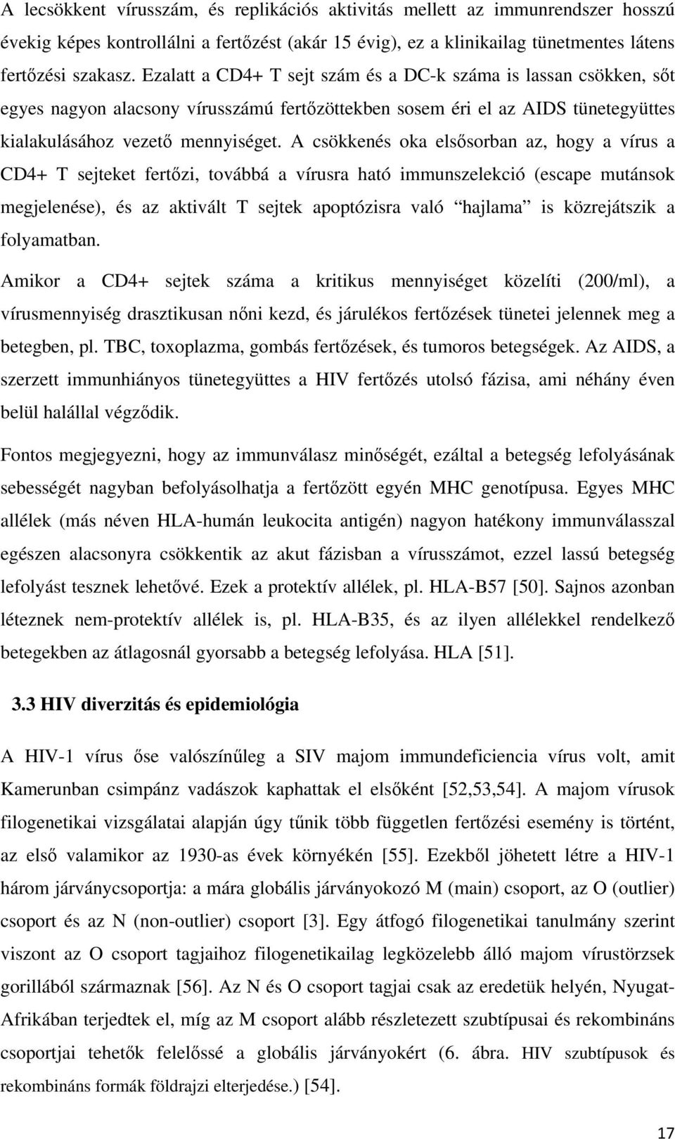 A csökkenés oka elsősorban az, hogy a vírus a CD4+ T sejteket fertőzi, továbbá a vírusra ható immunszelekció (escape mutánsok megjelenése), és az aktivált T sejtek apoptózisra való hajlama is