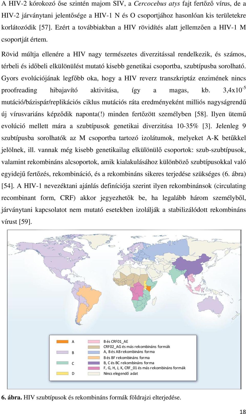 Rövid múltja ellenére a HIV nagy természetes diverzitással rendelkezik, és számos, térbeli és időbeli elkülönülést mutató kisebb genetikai csoportba, szubtípusba sorolható.