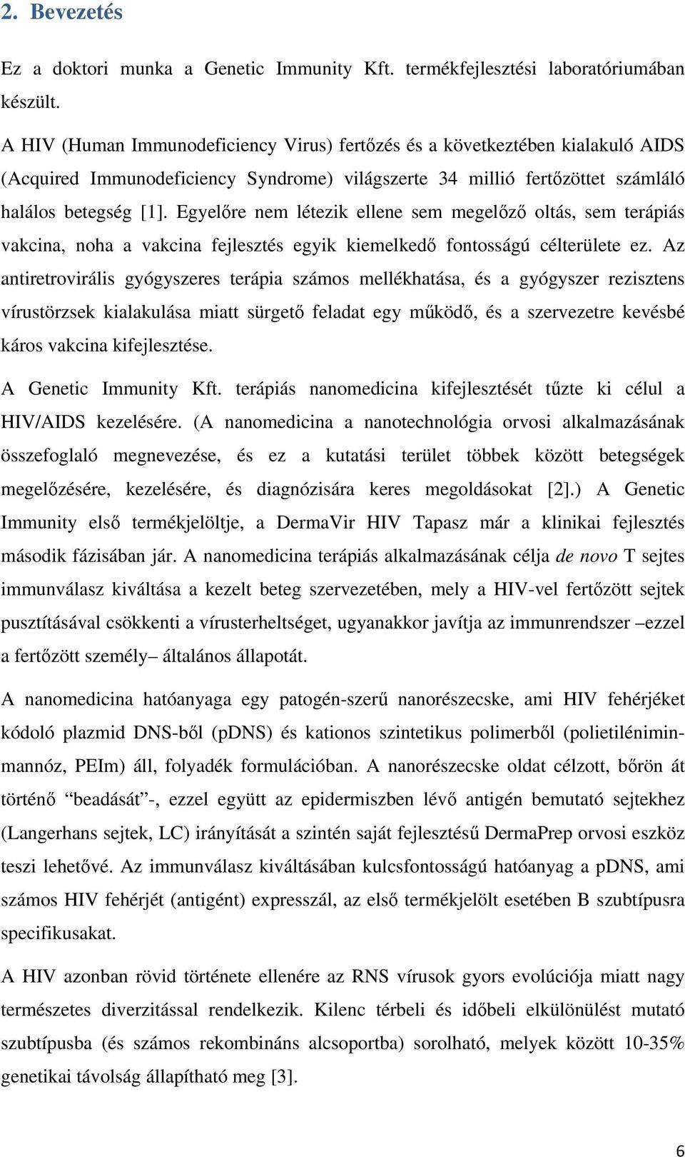 Egyelőre nem létezik ellene sem megelőző oltás, sem terápiás vakcina, noha a vakcina fejlesztés egyik kiemelkedő fontosságú célterülete ez.