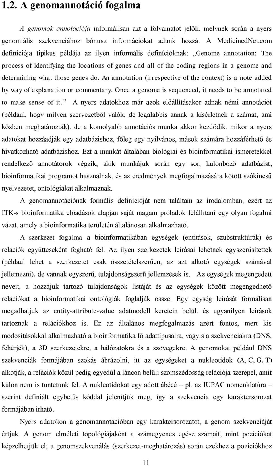 those genes do. An annotation (irrespective of the context) is a note added by way of explanation or commentary. Once a genome is sequenced, it needs to be annotated to make sense of it.