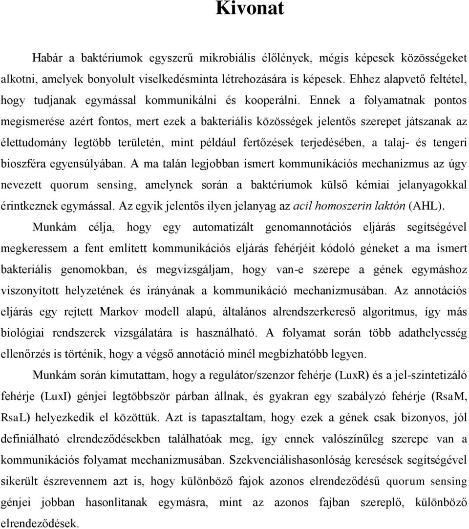 Ennek a folyamatnak pontos megismerése azért fontos, mert ezek a bakteriális közösségek jelentős szerepet játszanak az élettudomány legtöbb területén, mint például fertőzések terjedésében, a talaj-