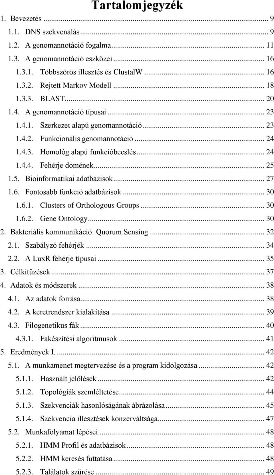 .. 25 1.5. Bioinformatikai adatbázisok... 27 1.6. Fontosabb funkció adatbázisok... 30 1.6.1. Clusters of Orthologous Groups... 30 1.6.2. Gene Ontology... 30 2.