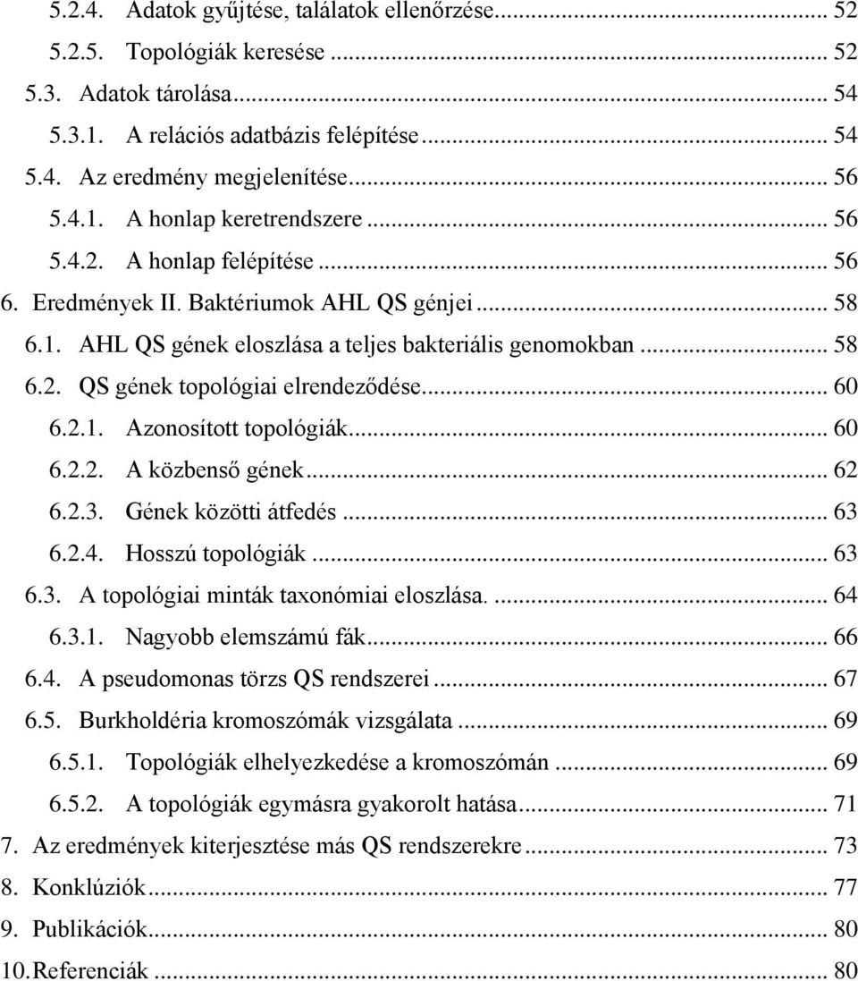 2.1. Azonosított topológiák... 60 6.2.2. A közbenső gének... 62 6.2.3. Gének közötti átfedés... 63 6.2.4. Hosszú topológiák... 63 6.3. A topológiai minták taxonómiai eloszlása.... 64 6.3.1. Nagyobb elemszámú fák.