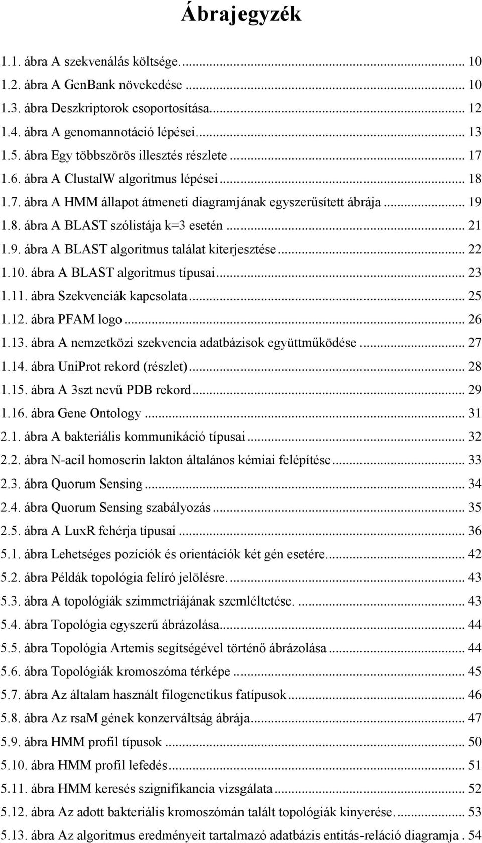 .. 21 1.9. ábra A BLAST algoritmus találat kiterjesztése... 22 1.10. ábra A BLAST algoritmus típusai... 23 1.11. ábra Szekvenciák kapcsolata... 25 1.12. ábra PFAM logo... 26 1.13.