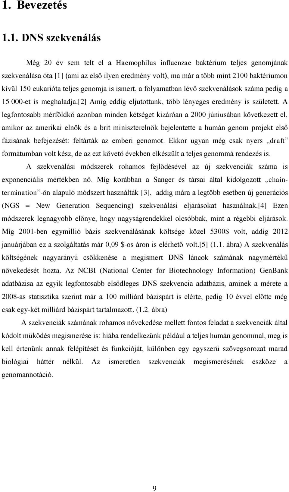 A legfontosabb mérföldkő azonban minden kétséget kizáróan a 2000 júniusában következett el, amikor az amerikai elnök és a brit miniszterelnök bejelentette a humán genom projekt első fázisának