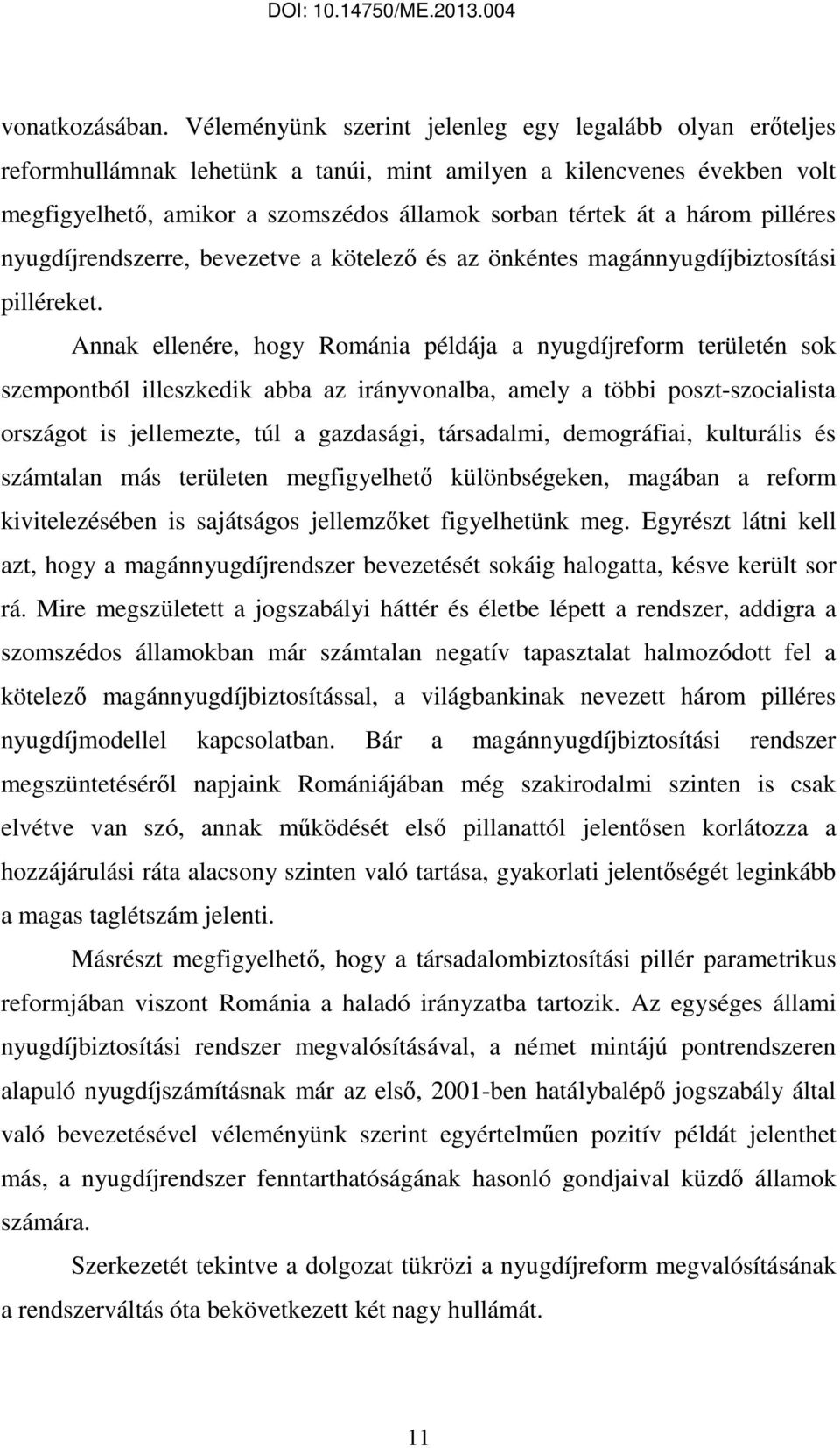 pilléres nyugdíjrendszerre, bevezetve a kötelezı és az önkéntes magánnyugdíjbiztosítási pilléreket.