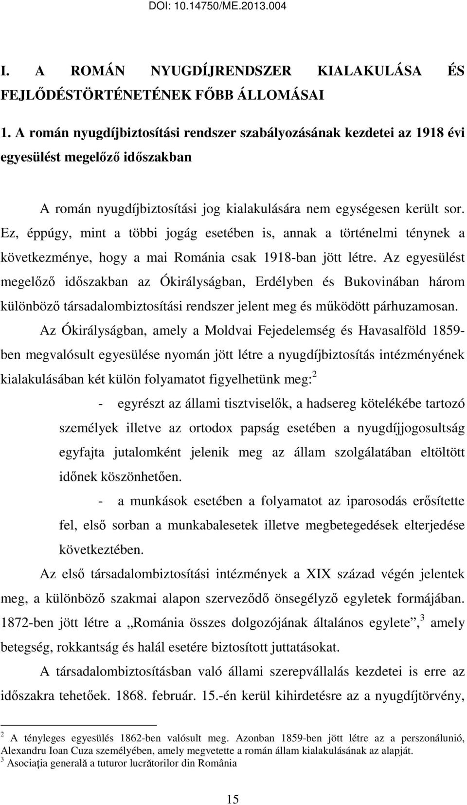 Ez, éppúgy, mint a többi jogág esetében is, annak a történelmi ténynek a következménye, hogy a mai Románia csak 1918-ban jött létre.