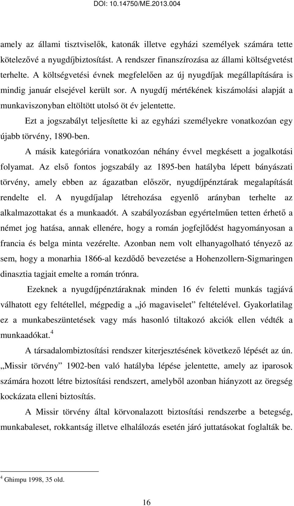 Ezt a jogszabályt teljesítette ki az egyházi személyekre vonatkozóan egy újabb törvény, 1890-ben. A másik kategóriára vonatkozóan néhány évvel megkésett a jogalkotási folyamat.