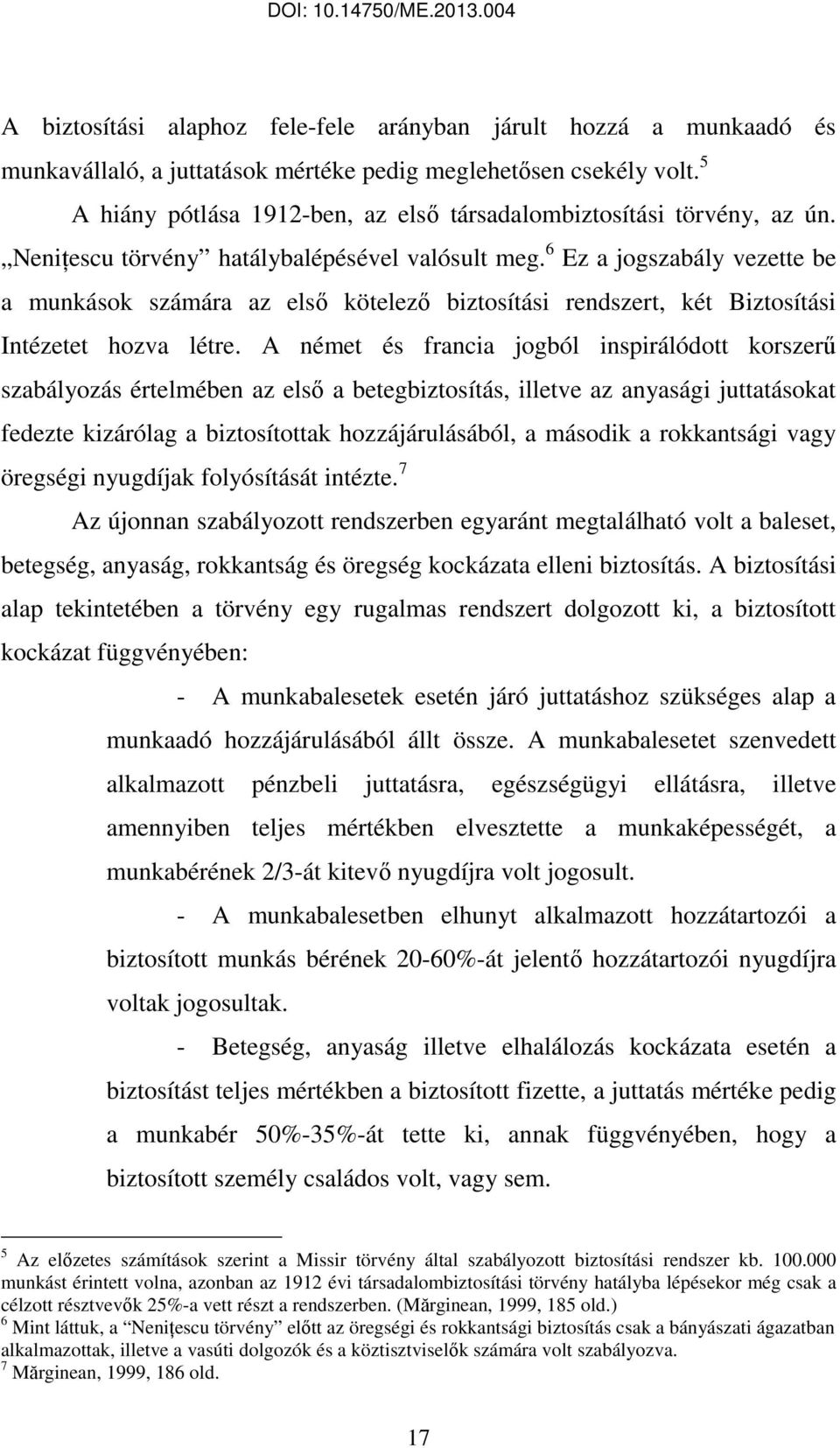 6 Ez a jogszabály vezette be a munkások számára az elsı kötelezı biztosítási rendszert, két Biztosítási Intézetet hozva létre.